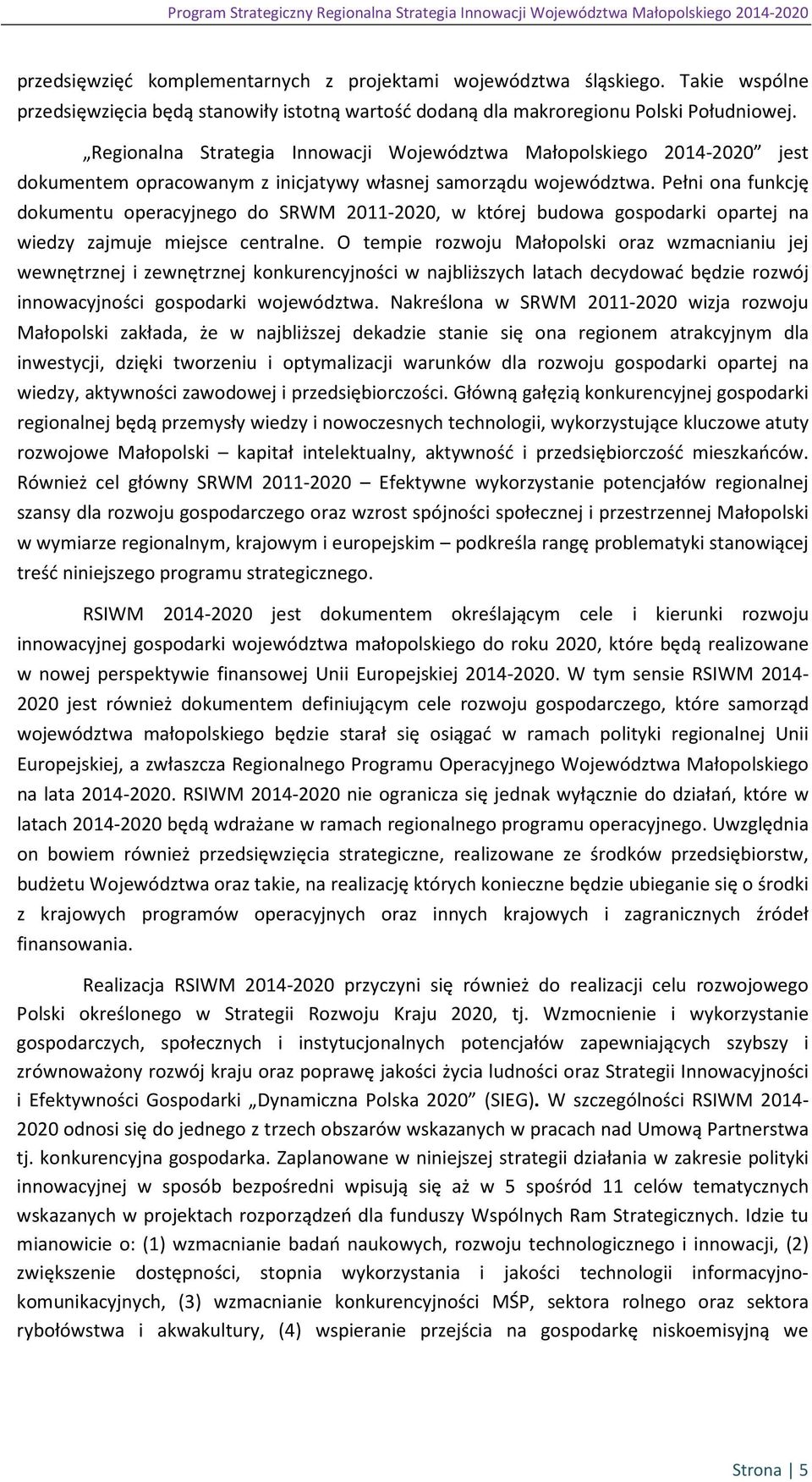 Regionalna Strategia Innowacji Województwa Małopolskiego 2014-2020 jest dokumentem opracowanym z inicjatywy własnej samorządu województwa.