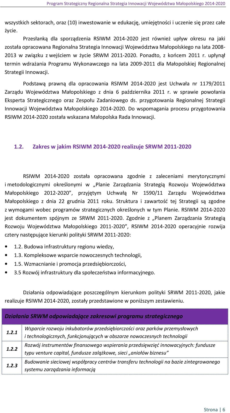 życie SRWM 2011-2020. Ponadto, z końcem 2011 r. upłynął termin wdrażania Programu Wykonawczego na lata 2009-2011 dla Małopolskiej Regionalnej Strategii Innowacji.