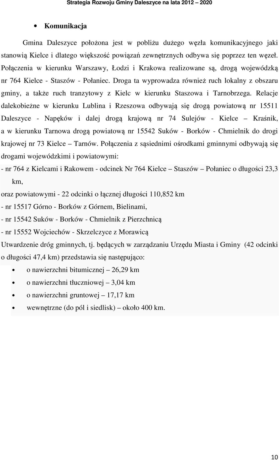 Droga ta wyprowadza również ruch lokalny z obszaru gminy, a także ruch tranzytowy z Kielc w kierunku Staszowa i Tarnobrzega.