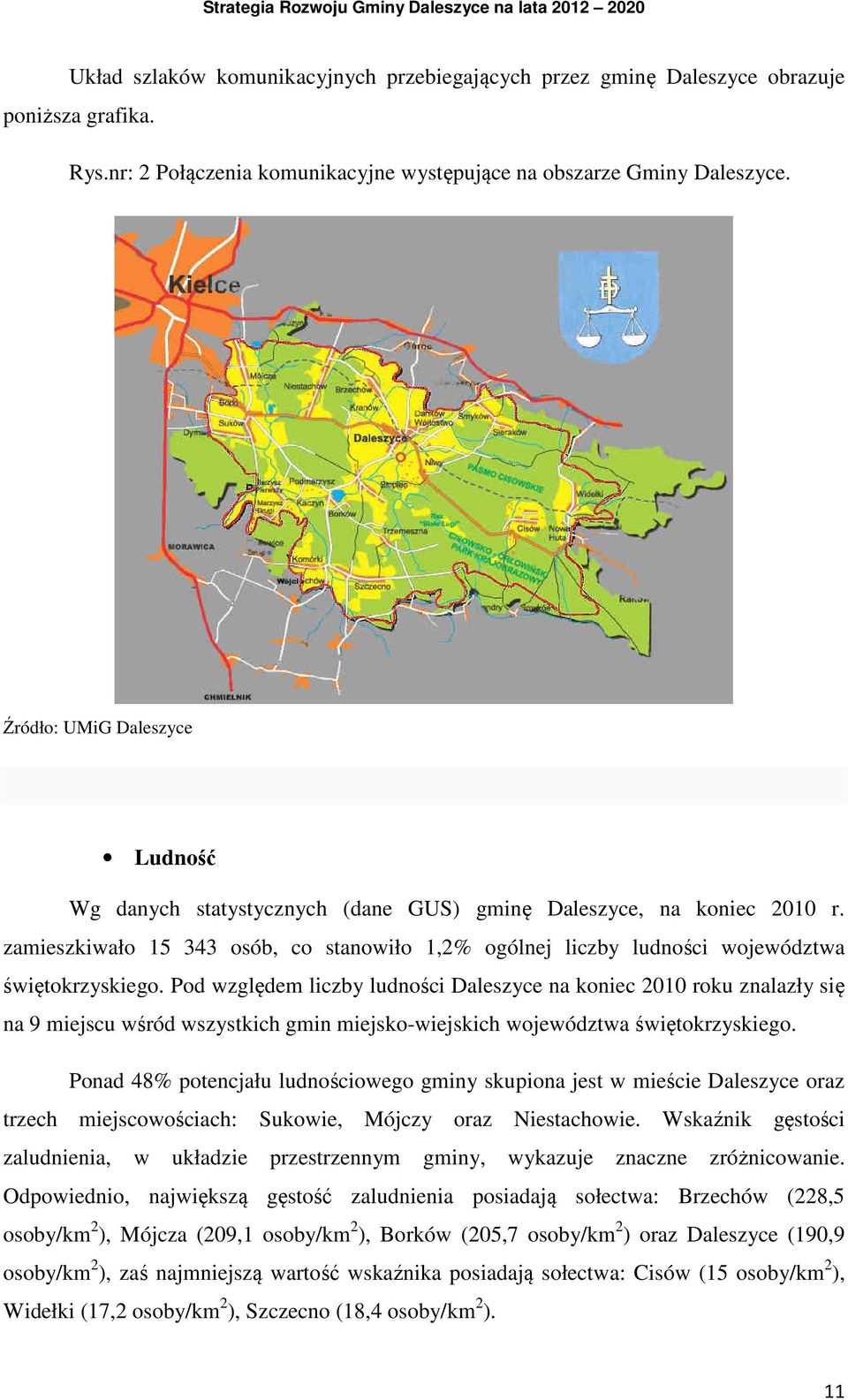 Pod względem liczby ludności Daleszyce na koniec 2010 roku znalazły się na 9 miejscu wśród wszystkich gmin miejsko-wiejskich województwa świętokrzyskiego.