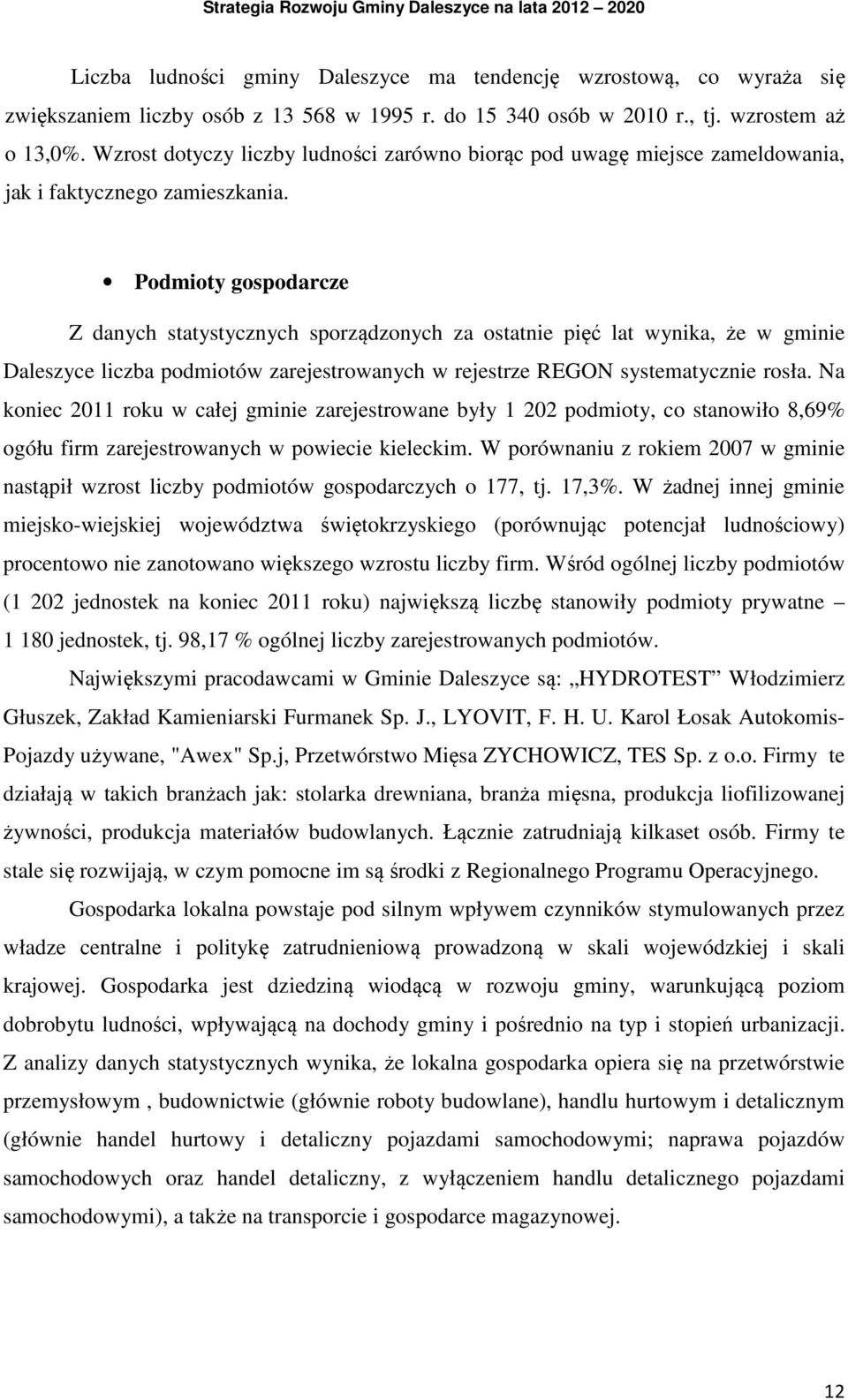 Podmioty gospodarcze Z danych statystycznych sporządzonych za ostatnie pięć lat wynika, że w gminie Daleszyce liczba podmiotów zarejestrowanych w rejestrze REGON systematycznie rosła.