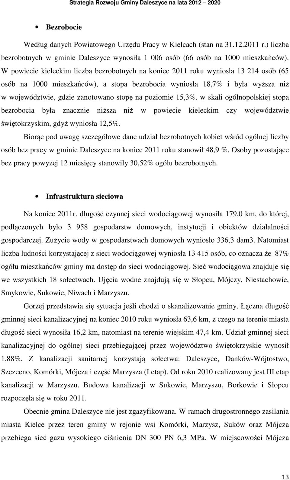 stopę na poziomie 15,3%. w skali ogólnopolskiej stopa bezrobocia była znacznie niższa niż w powiecie kieleckim czy województwie świętokrzyskim, gdyż wyniosła 12,5%.