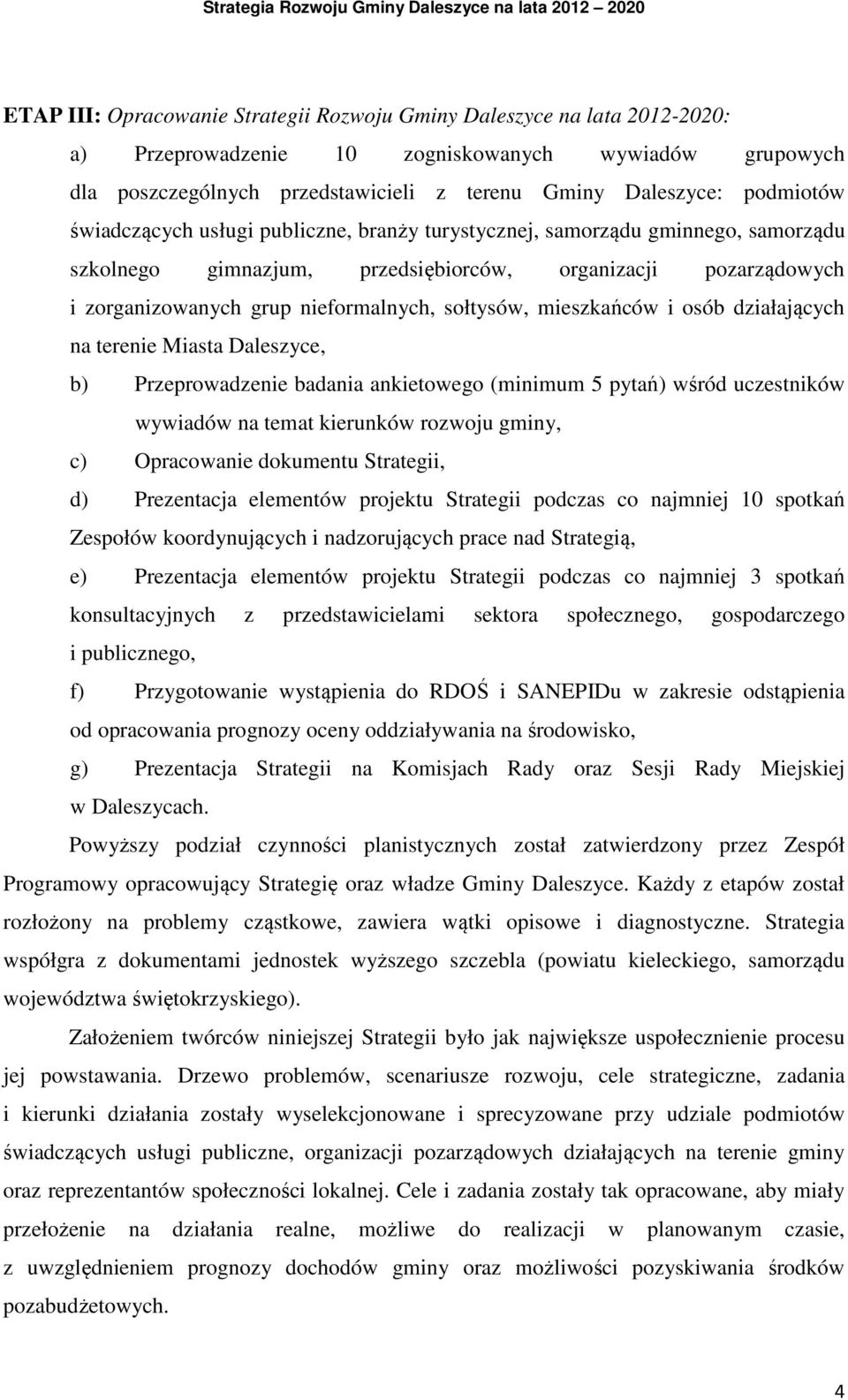 sołtysów, mieszkańców i osób działających na terenie Miasta Daleszyce, b) Przeprowadzenie badania ankietowego (minimum 5 pytań) wśród uczestników wywiadów na temat kierunków rozwoju gminy, c)