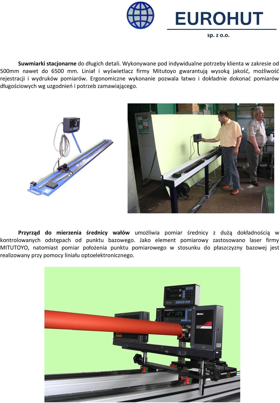 Ergonomiczne wykonanie pozwala łatwo i dokładnie dokonać pomiarów długościowych wg uzgodnień i potrzeb zamawiającego.