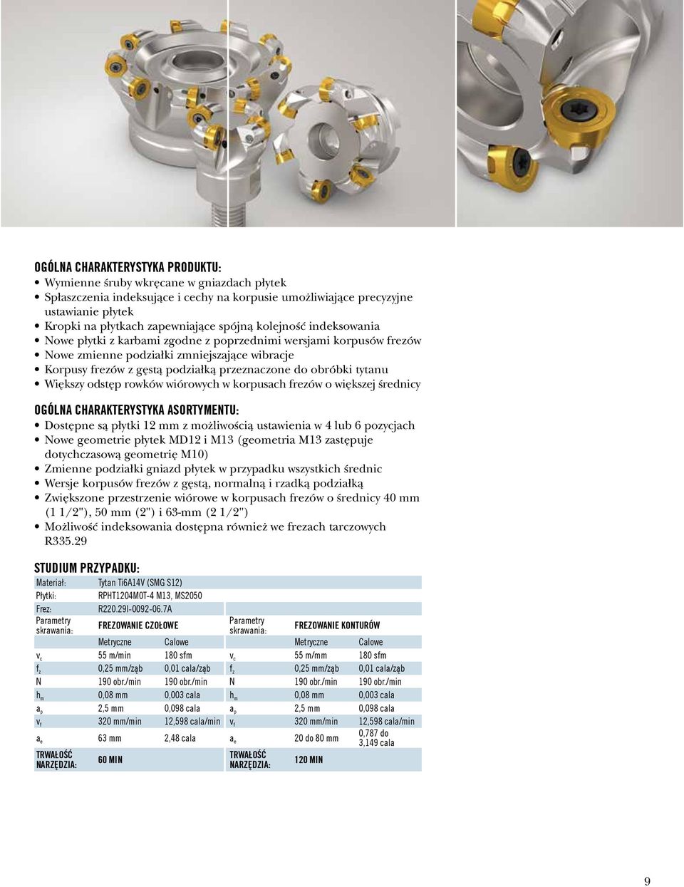 obróbki tytanu Większy odstęp rowków wiórowych w korpusach frezów o większej średnicy Dostępne są płytki 12 mm z możliwością ustawienia w 4 lub 6 pozycjach Nowe geometrie płytek MD12 i M13 (geometria