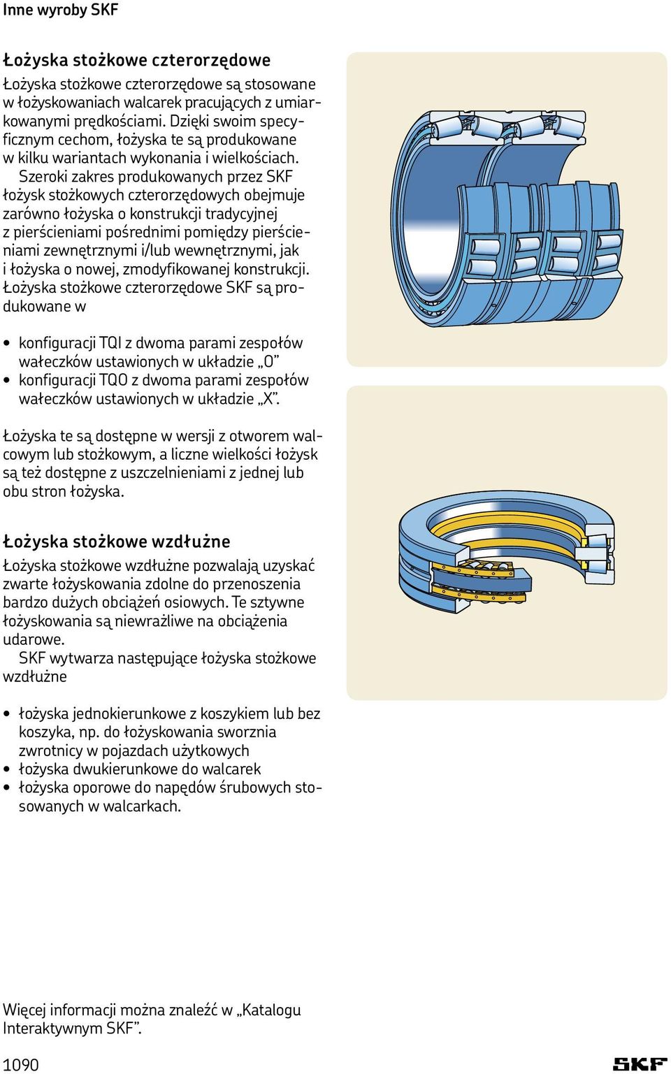 Szeroki zakres produkowanych przez SKF łożysk stożkowych czterorzędowych obejmuje zarówno łożyska o konstrukcji tradycyjnej z pierścieniami pośrednimi pomiędzy pierścieniami zewnętrznymi i/lub