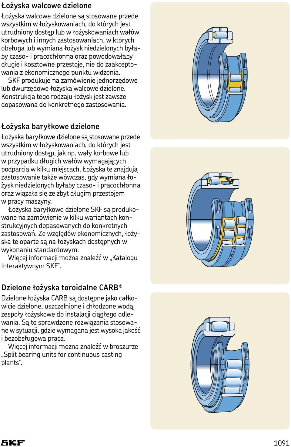 SKF produkuje na zamówienie jednorzędowe lub dwurzędowe łożyska walcowe dzielone. Konstrukcja tego rodzaju łożysk jest zawsze dopasowana do konkretnego zastosowania.