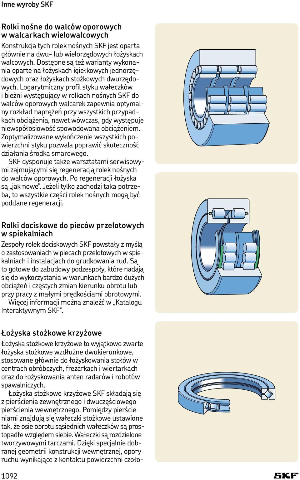 Logarytmiczny profil styku wałeczków i bieżni występujący w rolkach nośnych SKF do walców oporowych walcarek zapewnia optymalny rozkład naprężeń przy wszystkich przypadkach obciążenia, nawet wówczas,