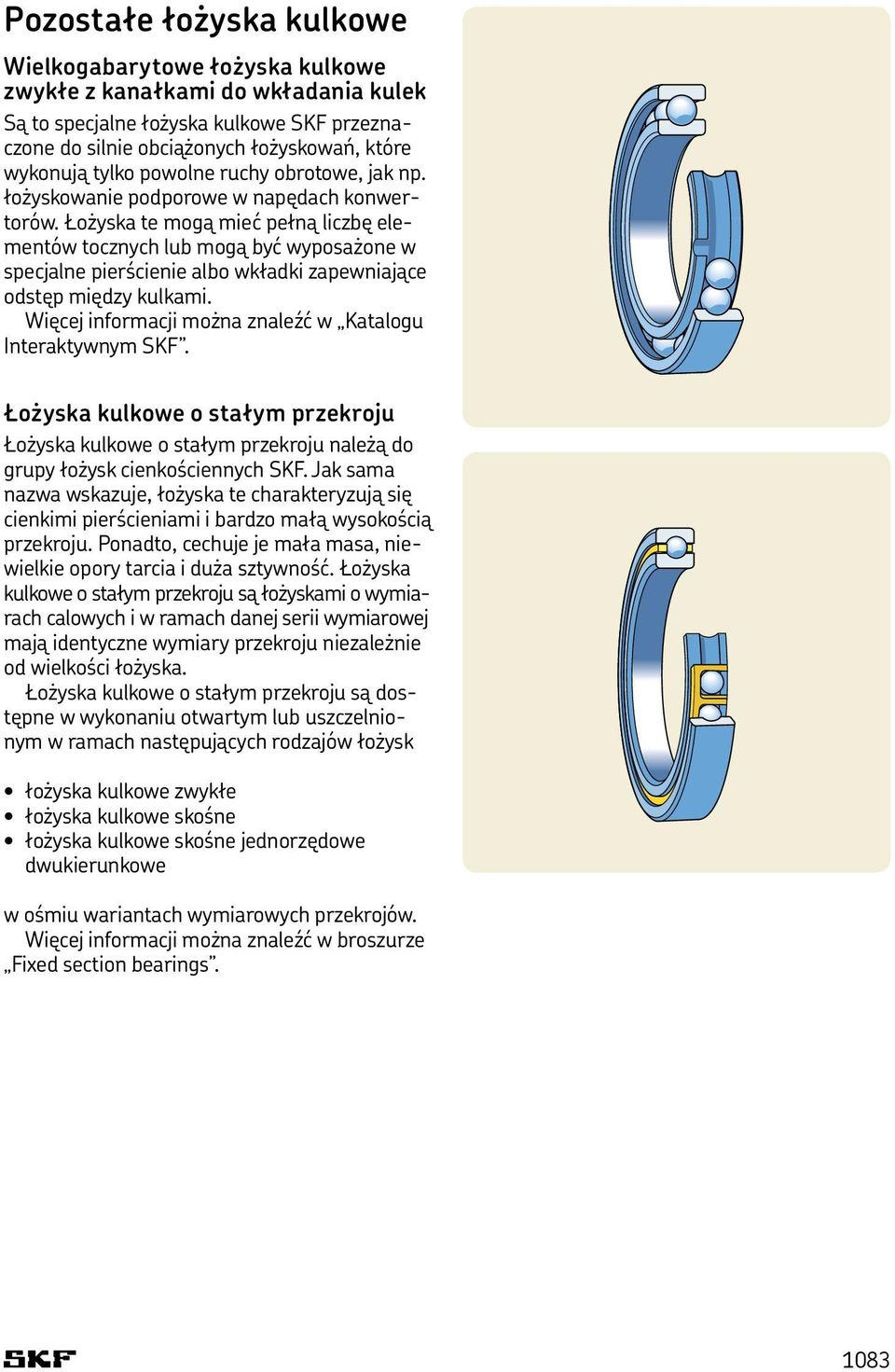 Łożyska te mogą mieć pełną liczbę elementów tocznych lub mogą być wyposażone w specjalne pierścienie albo wkładki zapewniające odstęp między kulkami.