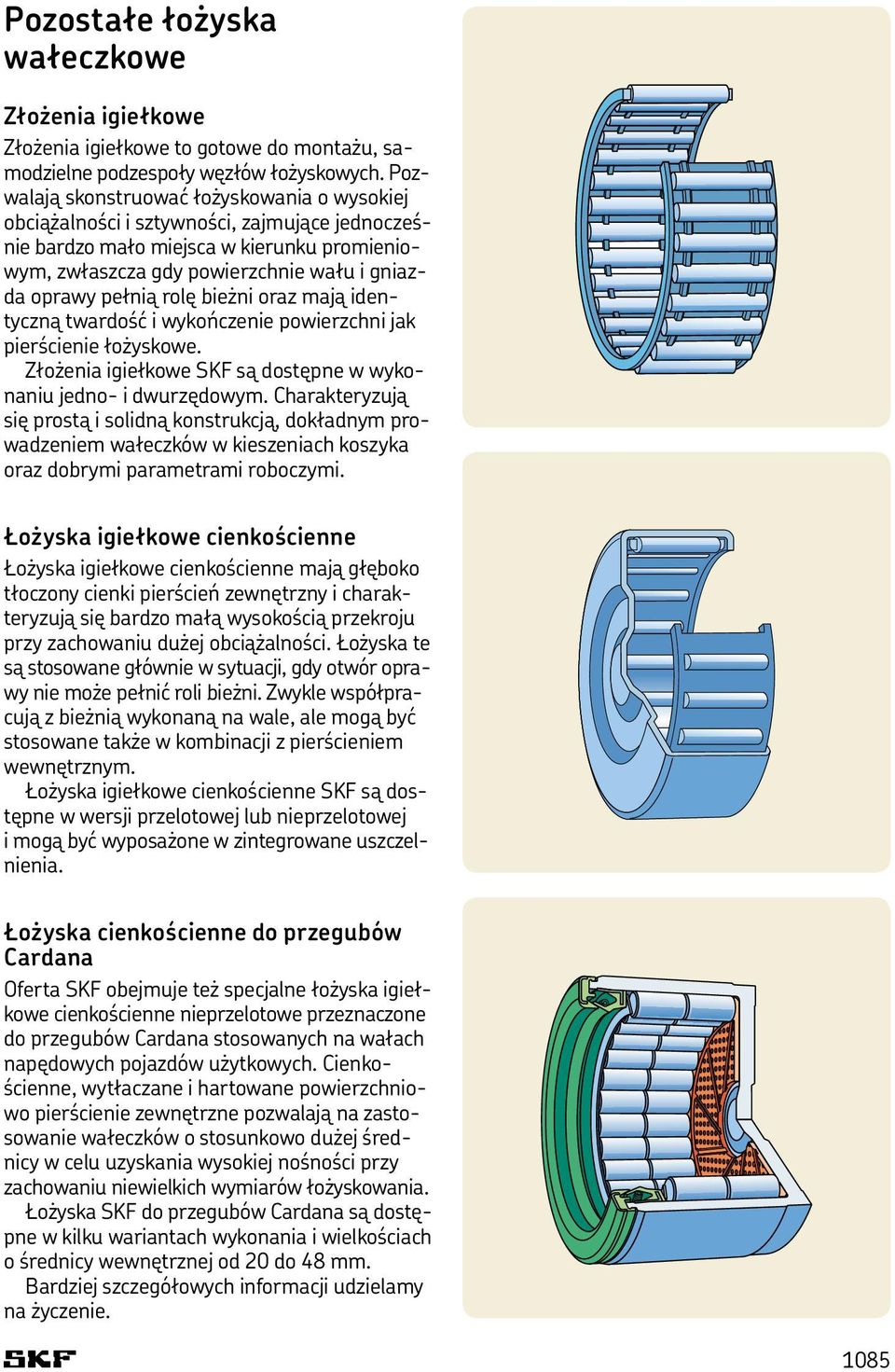 rolę bieżni oraz mają identyczną twardość i wykończenie powierzchni jak pierścienie łożyskowe. Złożenia igiełkowe SKF są dostępne w wykonaniu jedno- i dwurzędowym.