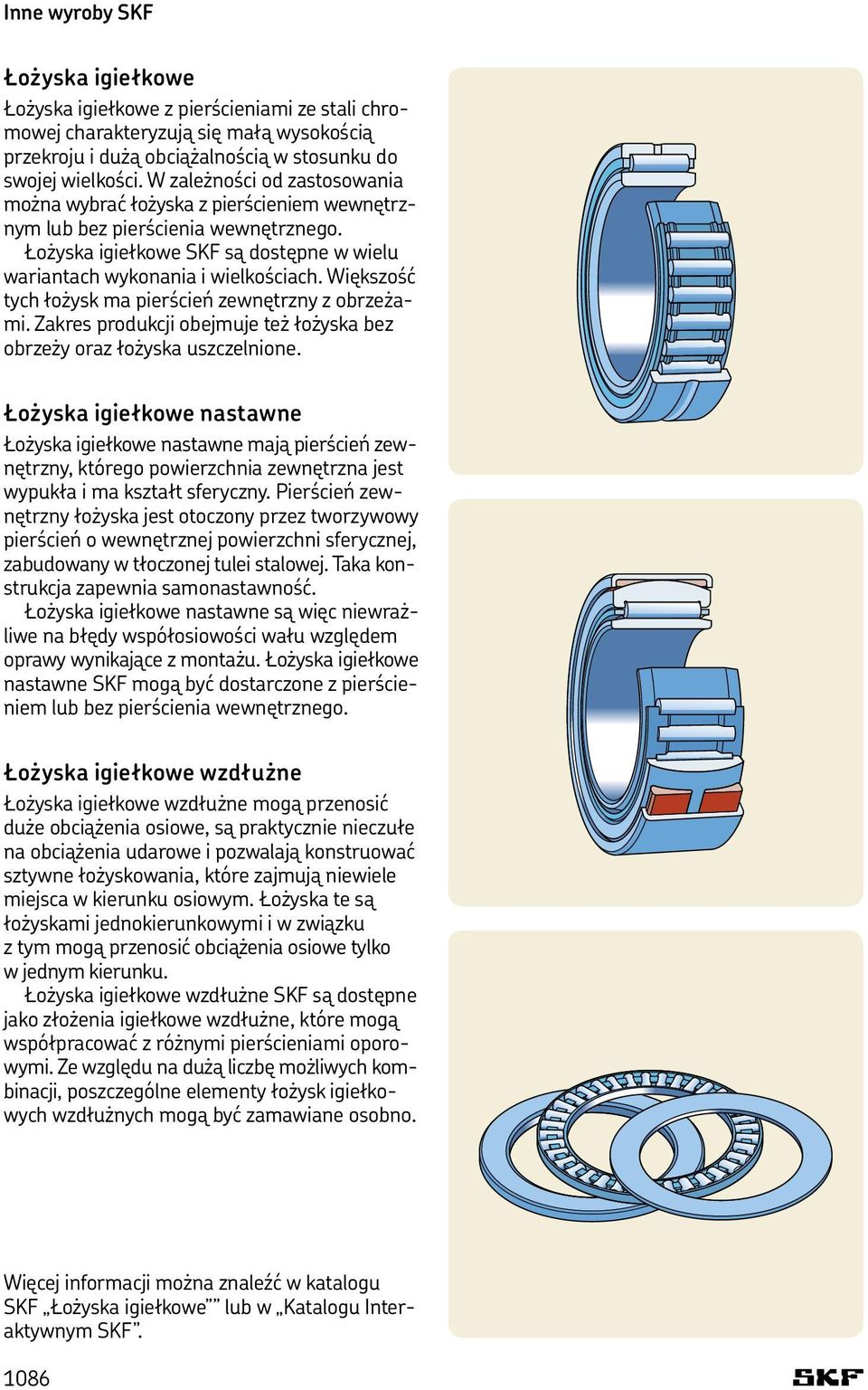 Większość tych łożysk ma pierścień zewnętrzny z obrzeżami. Zakres produkcji obejmuje też łożyska bez obrzeży oraz łożyska uszczelnione.