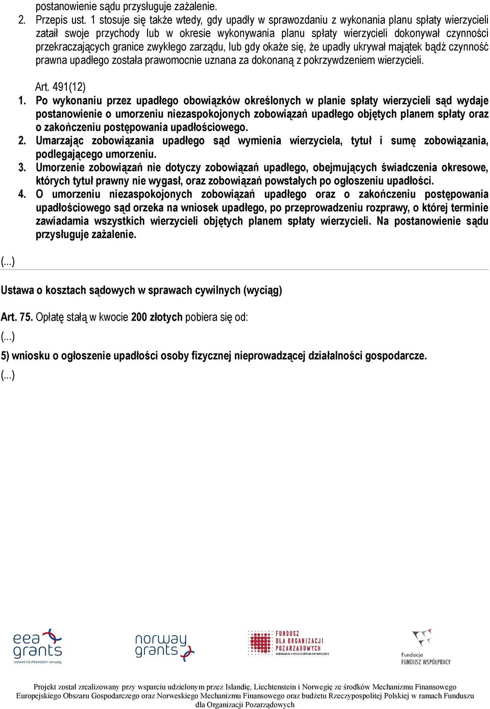 przekraczających granice zwykłego zarządu, lub gdy okaże się, że upadły ukrywał majątek bądź czynność prawna upadłego została prawomocnie uznana za dokonaną z pokrzywdzeniem wierzycieli. Art.