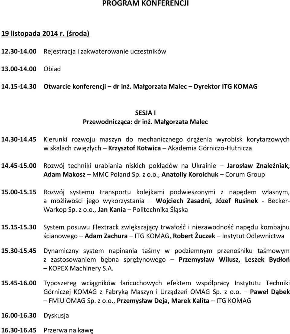 45 Kierunki rozwoju maszyn do mechanicznego drążenia wyrobisk korytarzowych w skałach zwięzłych Krzysztof Kotwica Akademia Górniczo-Hutnicza 14.45-15.