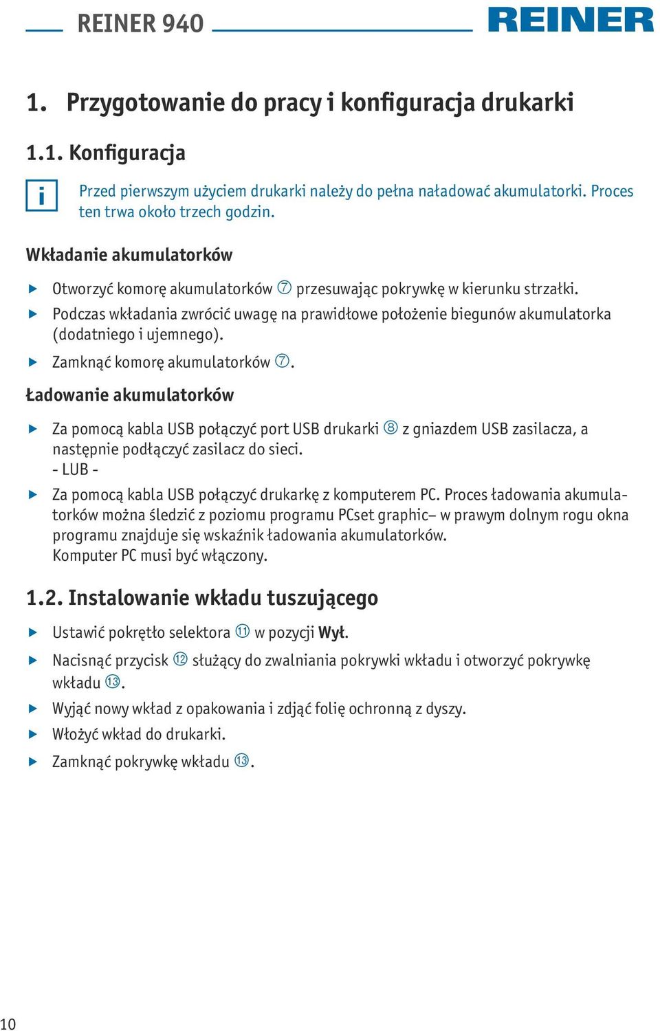 Zamknąć komorę akumulatorków 7. Ładowanie akumulatorków Za pomocą kabla USB połączyć port USB drukarki 8 z gniazdem USB zasilacza, a następnie podłączyć zasilacz do sieci.