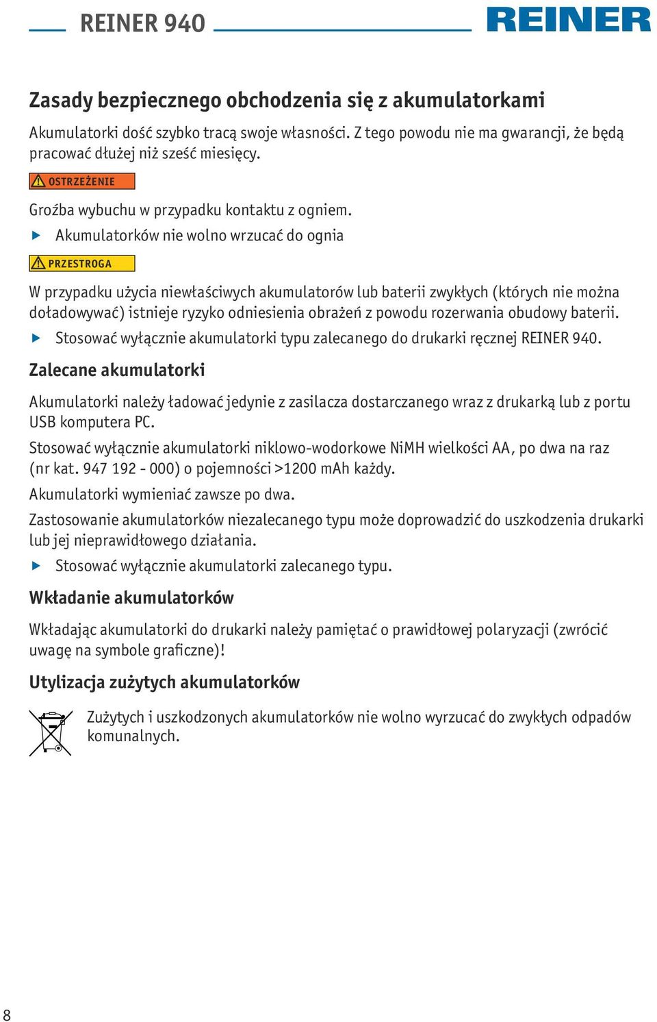 Akumulatorków nie wolno wrzucać do ognia PRZESTROGA W przypadku użycia niewłaściwych akumulatorów lub baterii zwykłych (których nie można doładowywać) istnieje ryzyko odniesienia obrażeń z powodu