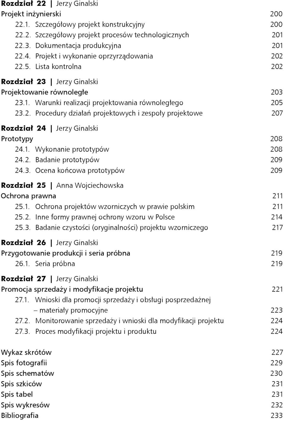 1. Wykonanie prototypów 208 24.2. Badanie prototypów 209 24.3. Ocena końcowa prototypów 209 Rozdział 25 Anna Wojciechowska Ochrona prawna 211 25.1. Ochrona projektów wzorniczych w prawie polskim 211 25.