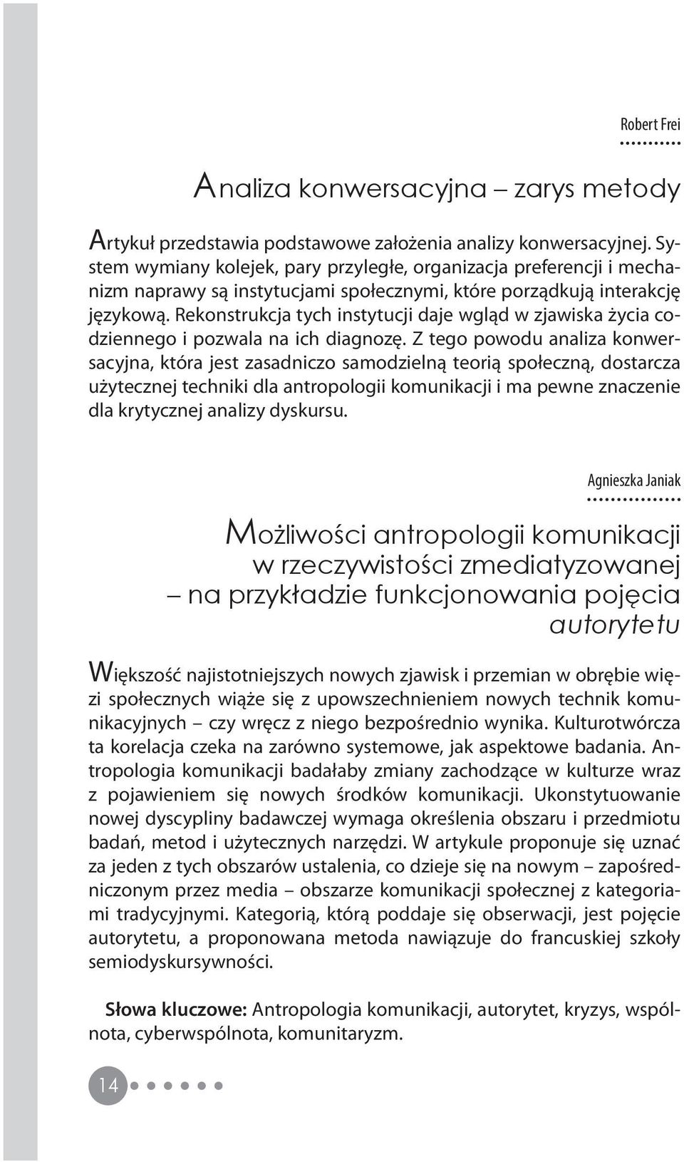 Rekonstrukcja tych instytucji daje wgląd w zjawiska życia codziennego i pozwala na ich diagnozę.