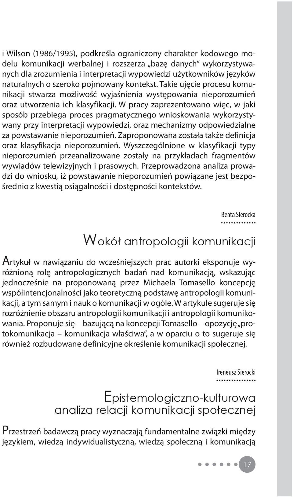 W pracy zaprezentowano więc, w jaki sposób przebiega proces pragmatycznego wnioskowania wykorzystywany przy interpretacji wypowiedzi, oraz mechanizmy odpowiedzialne za powstawanie nieporozumień.