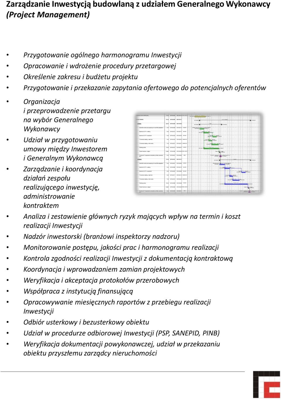 między Inwestorem i Generalnym Wykonawcą Zarządzanie i koordynacja działań zespołu realizującego inwestycję, administrowanie kontraktem Analiza i zestawienie głównych ryzyk mających wpływ na termin i