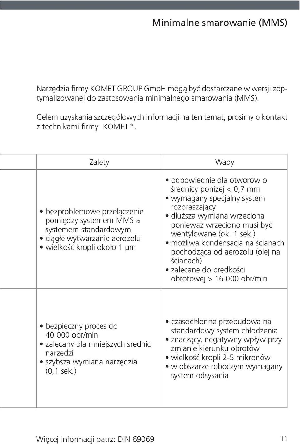 Zalety bezproblemowe przełączenie pomiędzy systemem MMS a systemem standardowym ciągłe wytwarzanie aerozolu wielkość kropli około 1 µm Wady odpowiednie dla otworów o średnicy poniżej < 0,7 mm