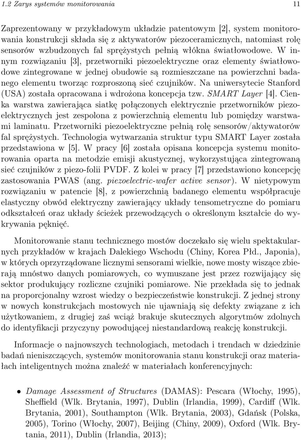 W innym rozwiązaniu [3], przetworniki piezoelektryczne oraz elementy światłowodowe zintegrowane w jednej obudowie są rozmieszczane na powierzchni badanego elementu tworząc rozproszoną sieć czujników.