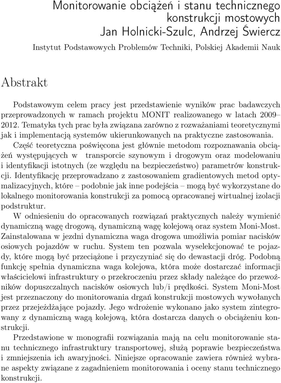 Tematyka tych prac była związana zarówno z rozważaniami teoretycznymi jak i implementacją systemów ukierunkowanych na praktyczne zastosowania.