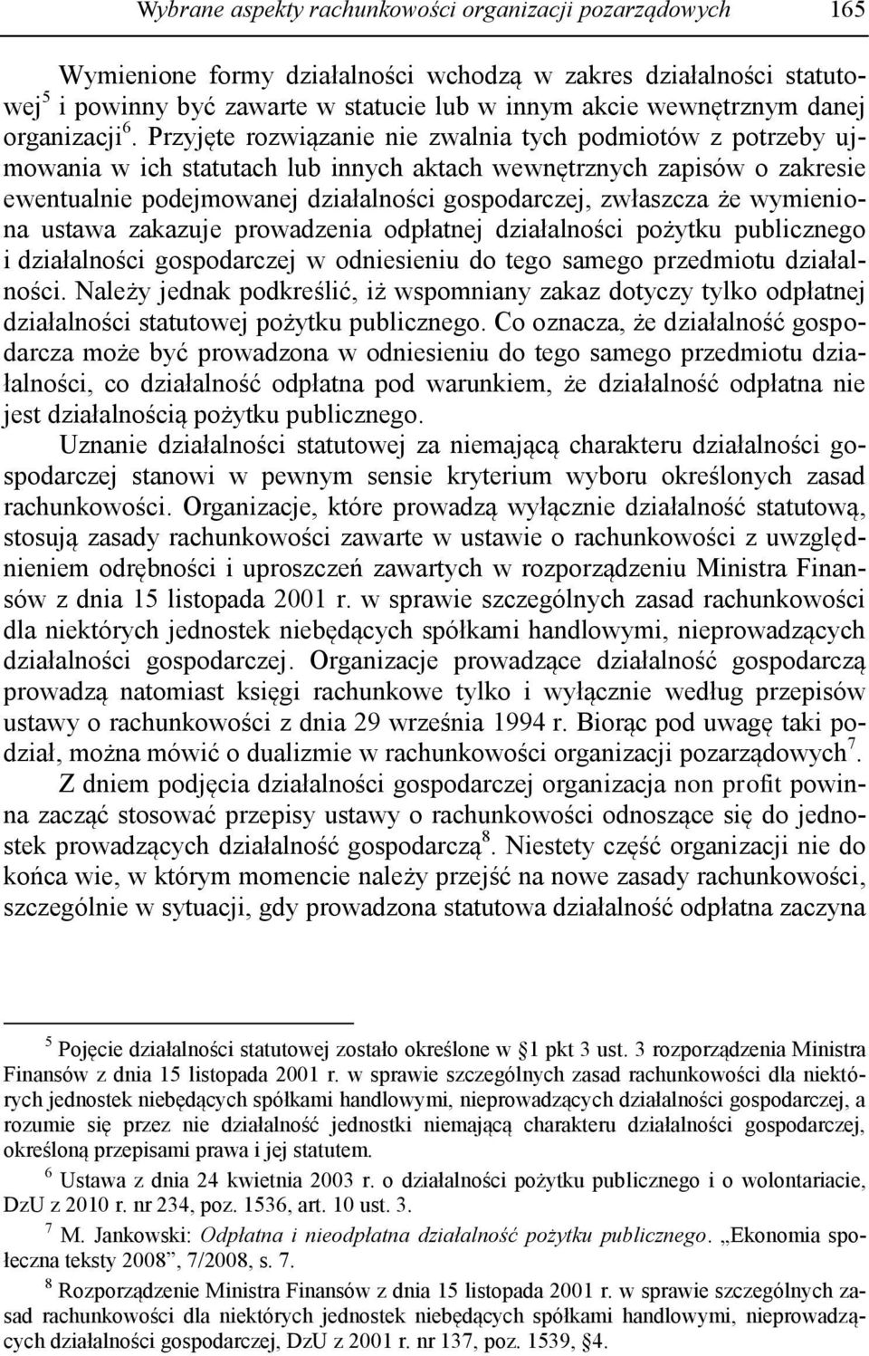 Przyjęte rozwiązanie nie zwalnia tych podmiotów z potrzeby ujmowania w ich statutach lub innych aktach wewnętrznych zapisów o zakresie ewentualnie podejmowanej działalności gospodarczej, zwłaszcza że