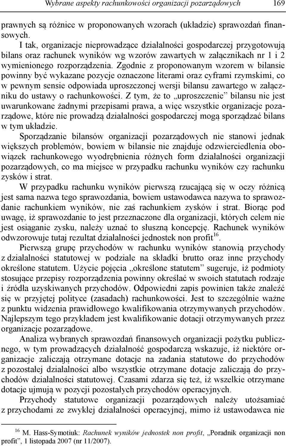 Zgodnie z proponowanym wzorem w bilansie powinny być wykazane pozycje oznaczone literami oraz cyframi rzymskimi, co w pewnym sensie odpowiada uproszczonej wersji bilansu zawartego w załączniku do