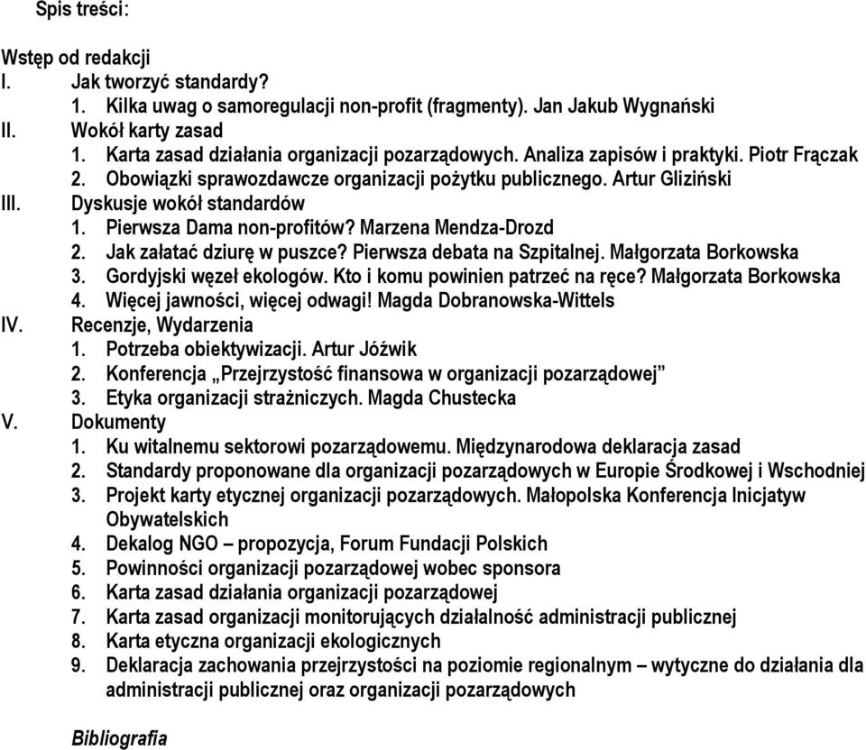 Pierwsza Dama non-profitów? Marzena Mendza-Drozd 2. Jak załatać dziurę w puszce? Pierwsza debata na Szpitalnej. Małgorzata Borkowska 3. Gordyjski węzeł ekologów. Kto i komu powinien patrzeć na ręce?