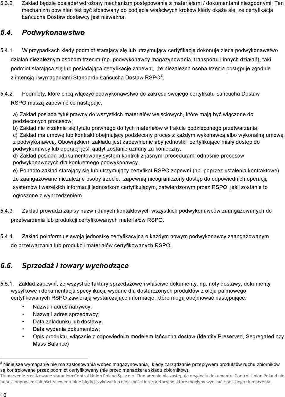 W przypadkach kiedy podmiot starający się lub utrzymujący certyfikację dokonuje zleca podwykonawstwo działań niezależnym osobom trzecim (np.