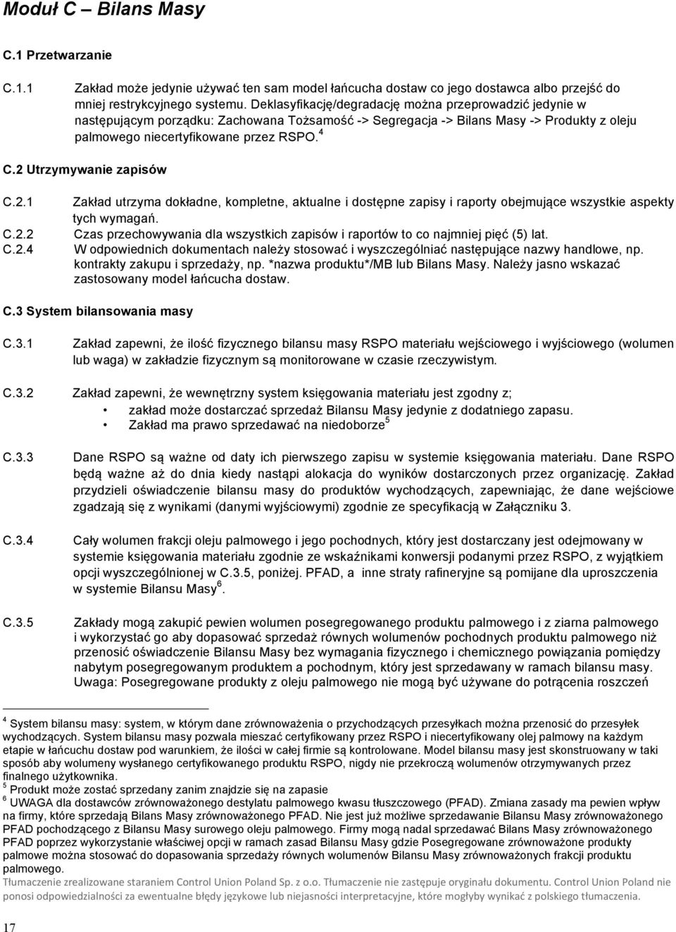 2 Utrzymywanie zapisów C.2.1 C.2.2 C.2.4 Zakład utrzyma dokładne, kompletne, aktualne i dostępne zapisy i raporty obejmujące wszystkie aspekty tych wymagań.