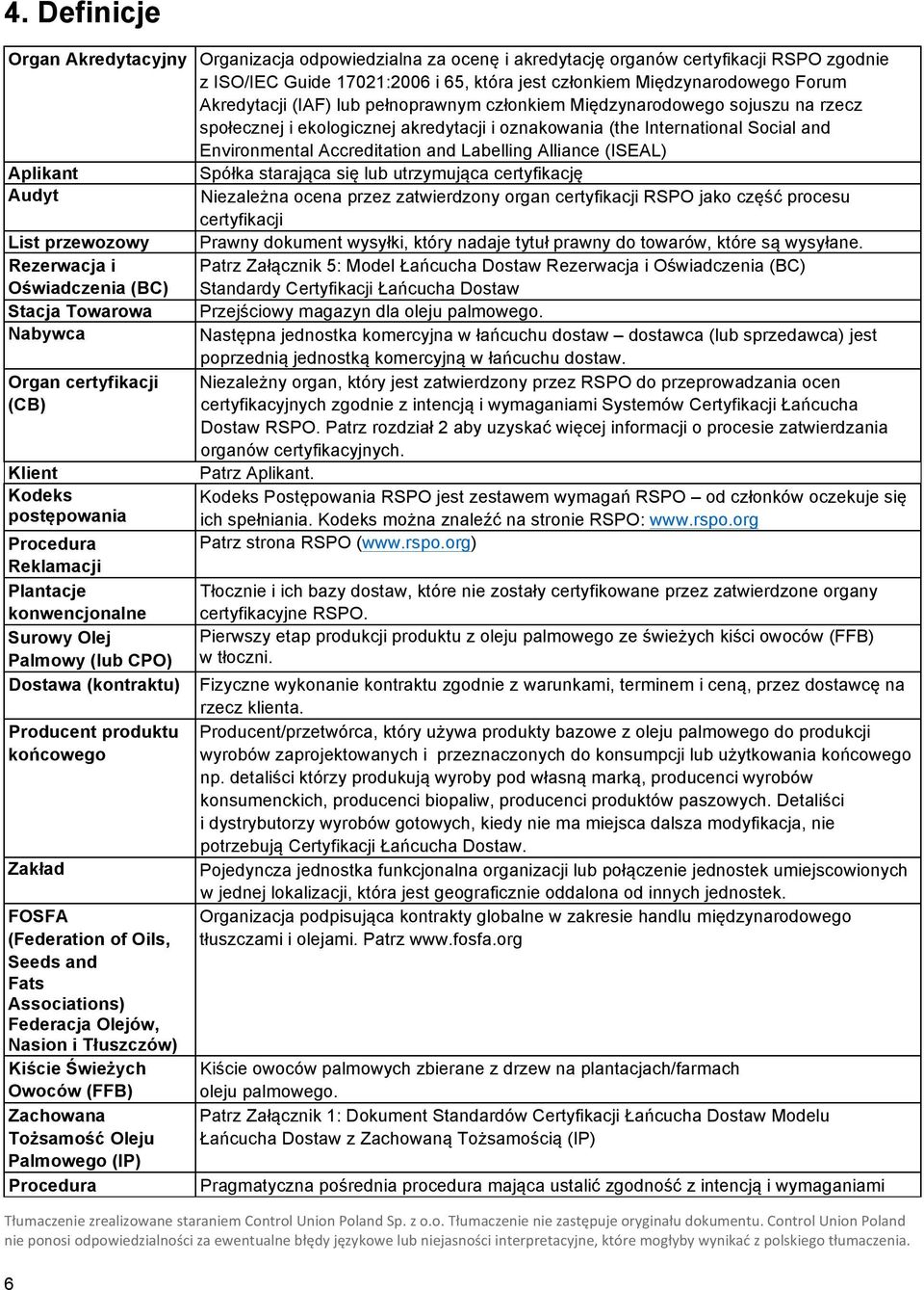 Labelling Alliance (ISEAL) Aplikant Spółka starająca się lub utrzymująca certyfikację Audyt Niezależna ocena przez zatwierdzony organ certyfikacji RSPO jako część procesu certyfikacji List przewozowy
