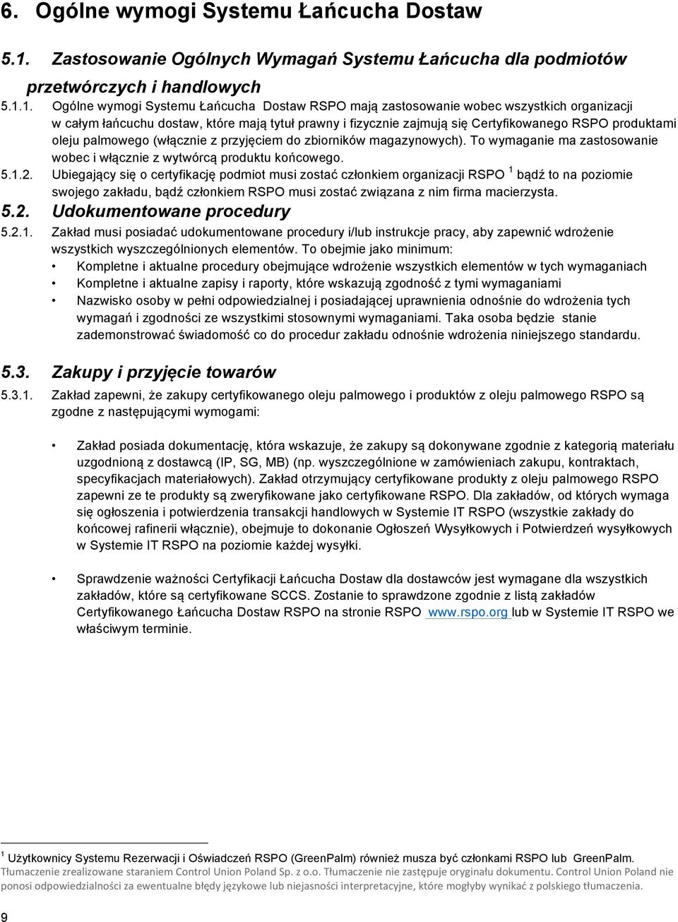 1. Ogólne wymogi Systemu Łańcucha Dostaw RSPO mają zastosowanie wobec wszystkich organizacji w całym łańcuchu dostaw, które mają tytuł prawny i fizycznie zajmują się Certyfikowanego RSPO produktami