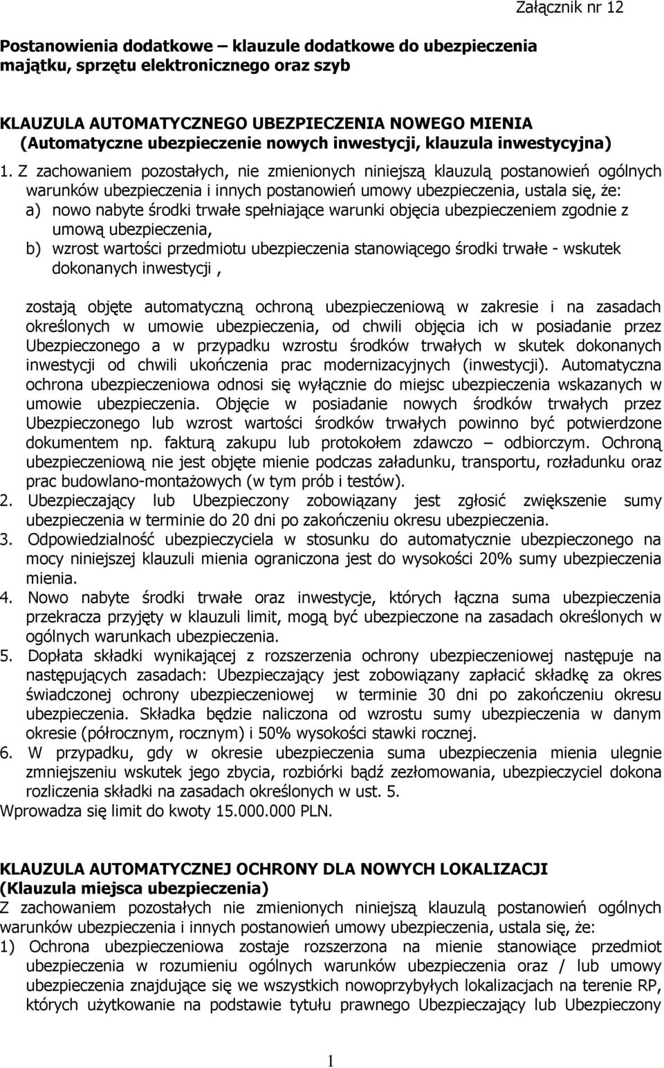 Z zachowaniem pozostałych, nie zmienionych niniejszą klauzulą postanowień ogólnych : a) nowo nabyte środki trwałe spełniające warunki objęcia ubezpieczeniem zgodnie z umową ubezpieczenia, b) wzrost