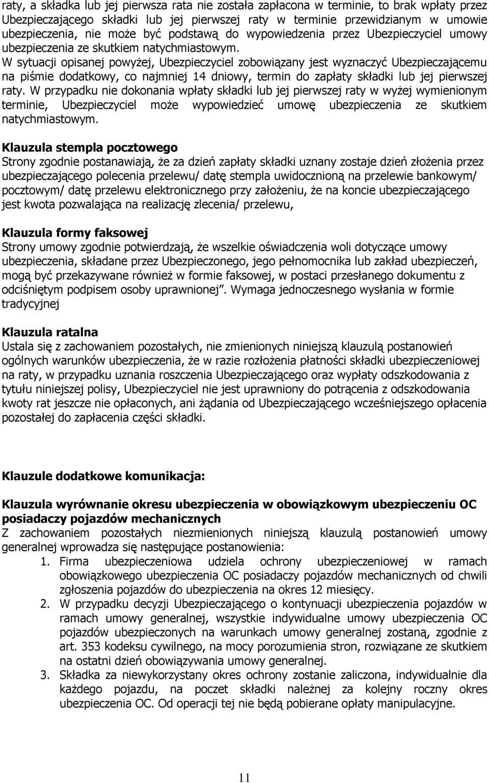 W sytuacji opisanej powyŝej, Ubezpieczyciel zobowiązany jest wyznaczyć Ubezpieczającemu na piśmie dodatkowy, co najmniej 14 dniowy, termin do zapłaty składki lub jej pierwszej raty.