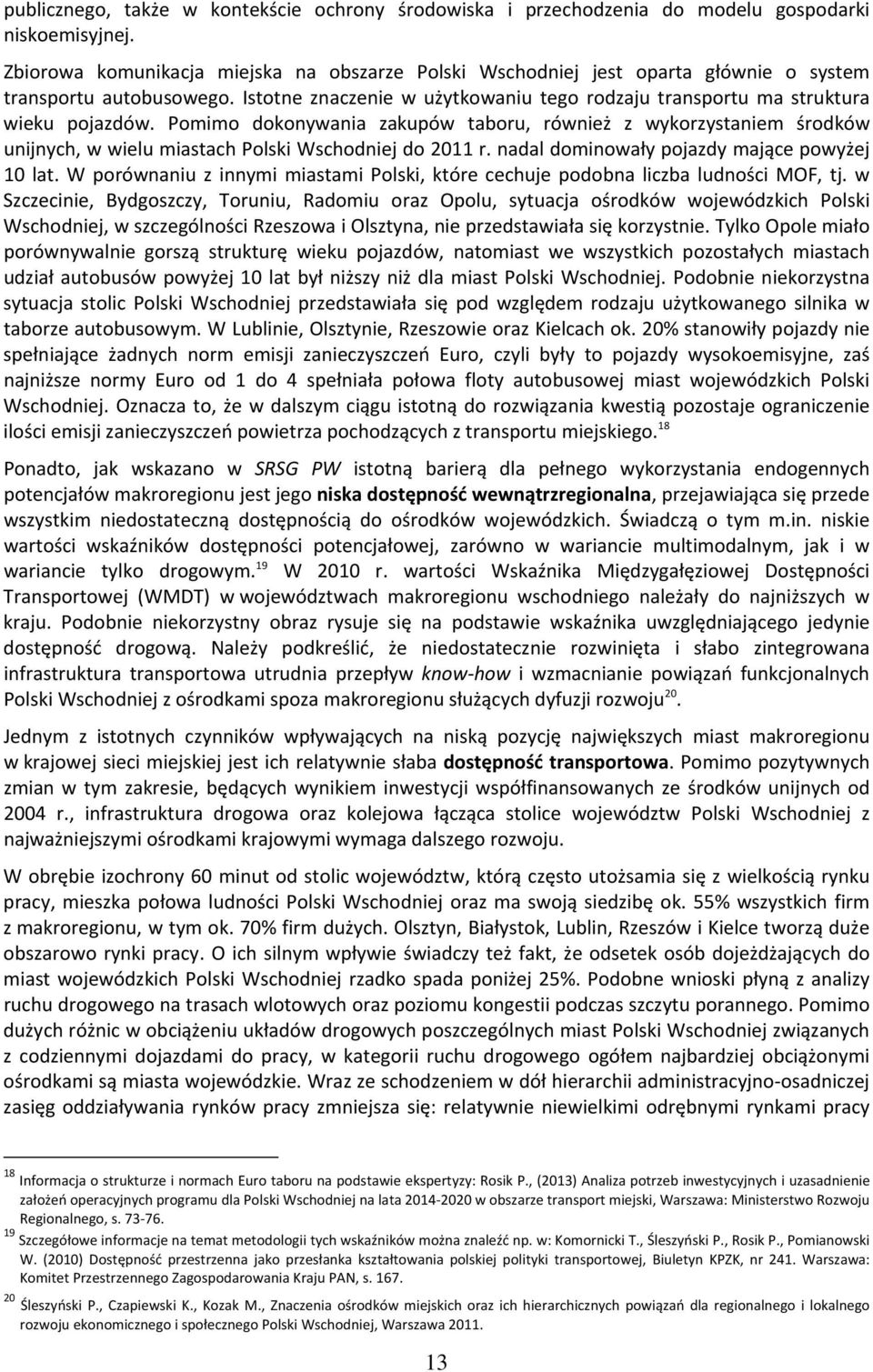 Pomimo dokonywania zakupów taboru, również z wykorzystaniem środków unijnych, w wielu miastach Polski Wschodniej do 2011 r. nadal dominowały pojazdy mające powyżej 10 lat.