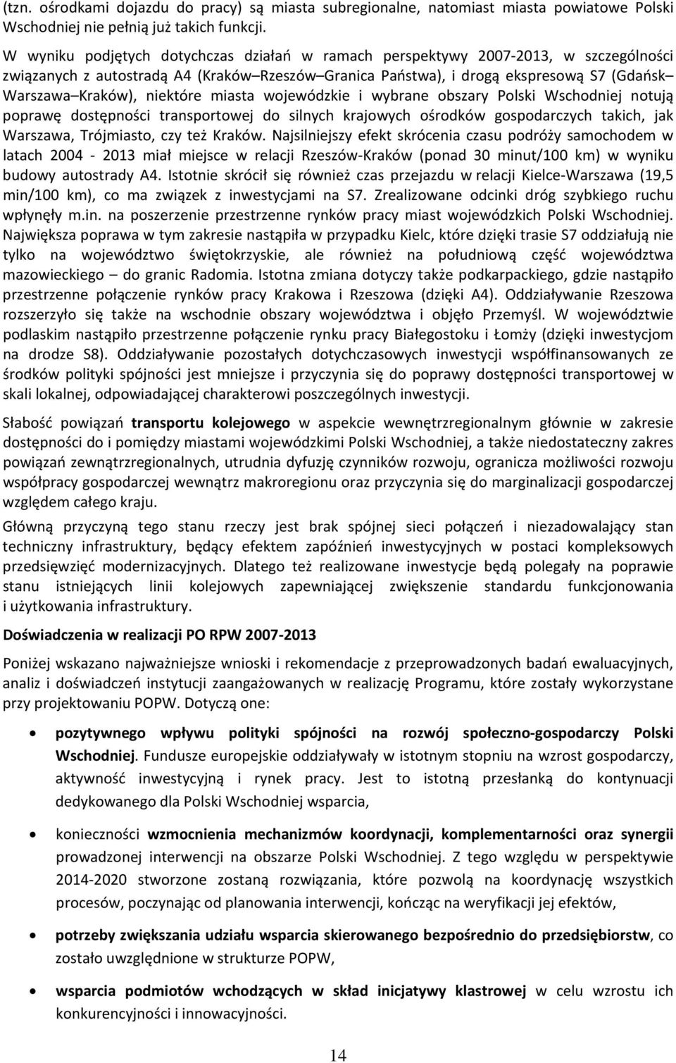 niektóre miasta wojewódzkie i wybrane obszary Polski Wschodniej notują poprawę dostępności transportowej do silnych krajowych ośrodków gospodarczych takich, jak Warszawa, Trójmiasto, czy też Kraków.