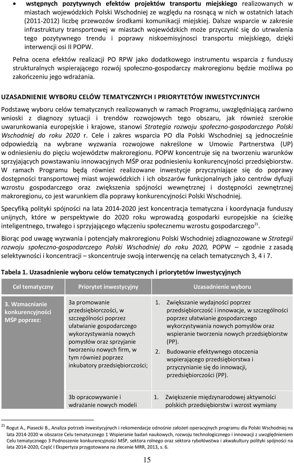 Dalsze wsparcie w zakresie infrastruktury transportowej w miastach wojewódzkich może przyczynić się do utrwalenia tego pozytywnego trendu i poprawy niskoemisyjnosci transportu miejskiego, dzięki