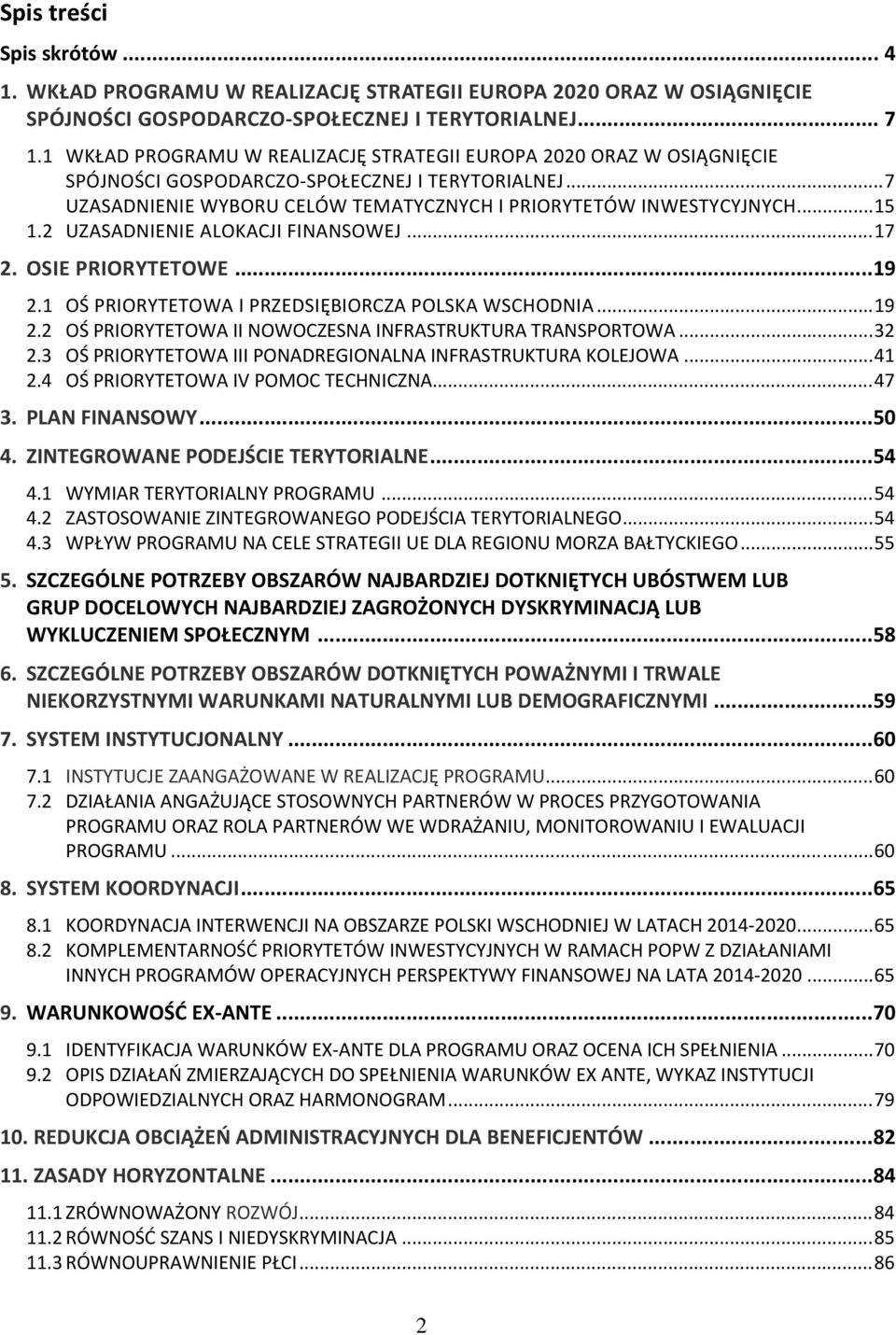 2 UZASADNIENIE ALOKACJI FINANSOWEJ... 17 2. OSIE PRIORYTETOWE... 19 2.1 OŚ PRIORYTETOWA I PRZEDSIĘBIORCZA POLSKA WSCHODNIA... 19 2.2 OŚ PRIORYTETOWA II NOWOCZESNA INFRASTRUKTURA TRANSPORTOWA... 32 2.