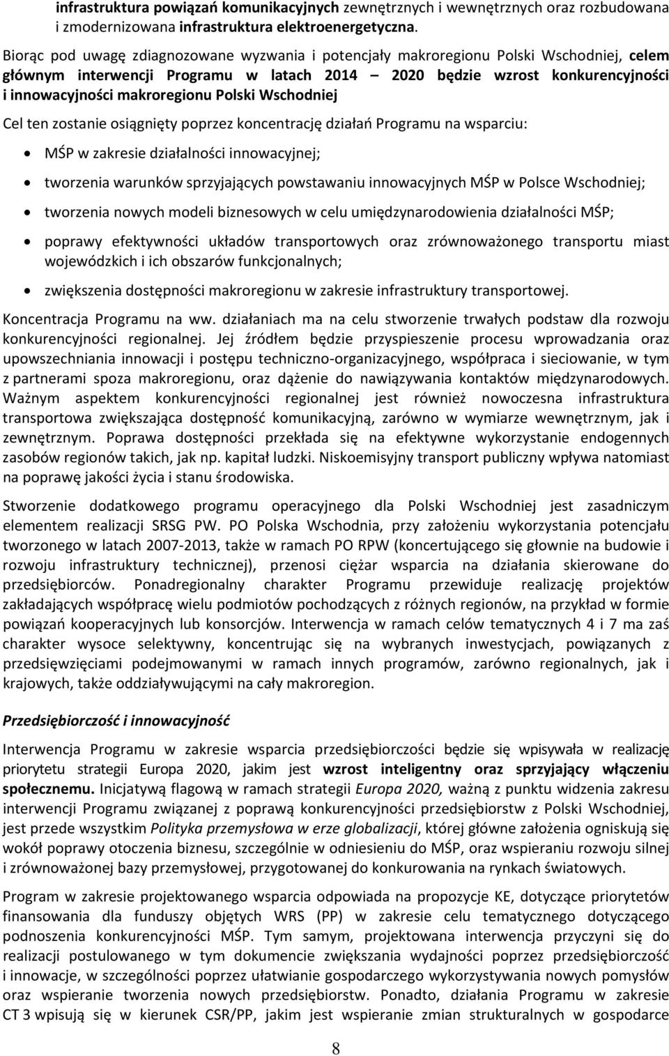 Polski Wschodniej Cel ten zostanie osiągnięty poprzez koncentrację działań Programu na wsparciu: MŚP w zakresie działalności innowacyjnej; tworzenia warunków sprzyjających powstawaniu innowacyjnych