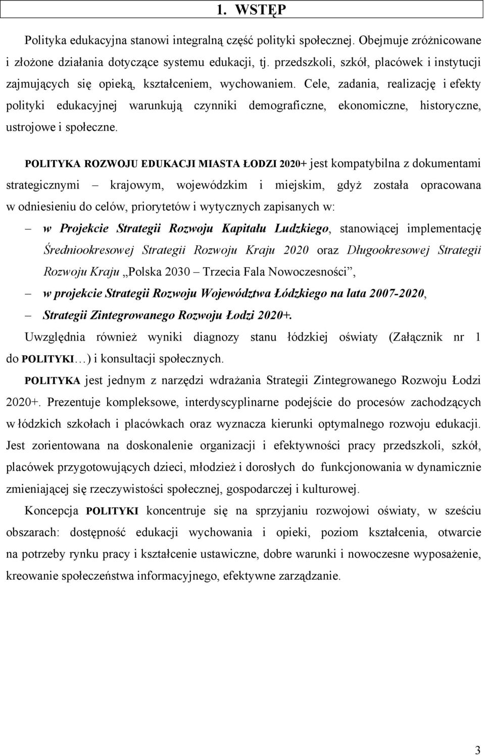 Cele, zadania, realizację i efekty polityki edukacyjnej warunkują czynniki demograficzne, ekonomiczne, historyczne, ustrojowe i społeczne.