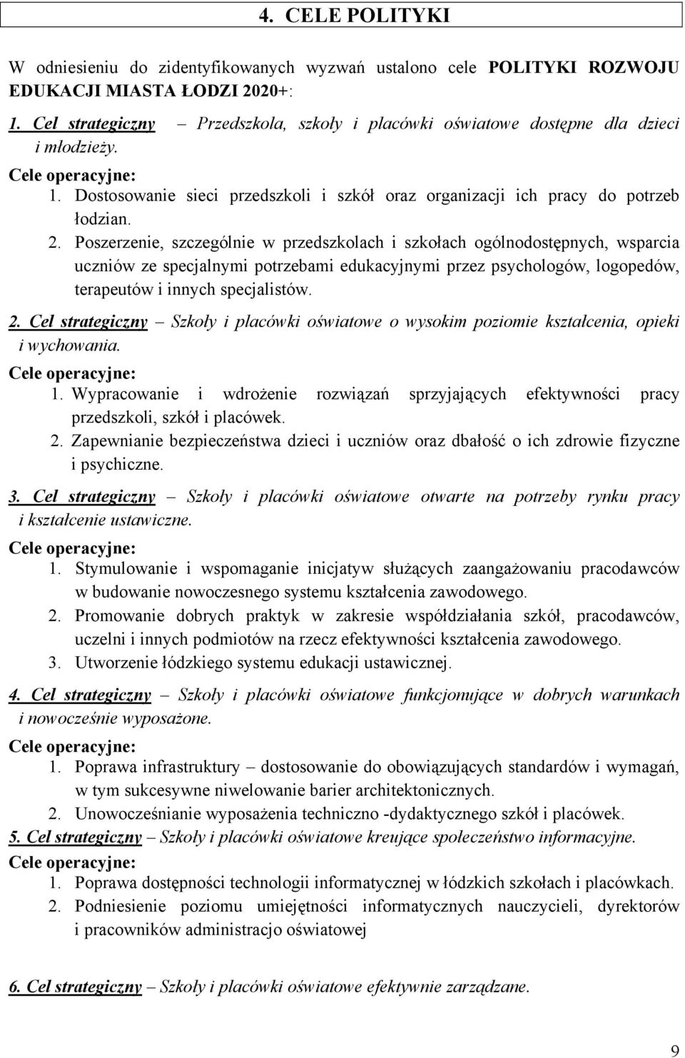 Poszerzenie, szczególnie w przedszkolach i szkołach ogólnodostępnych, wsparcia uczniów ze specjalnymi potrzebami edukacyjnymi przez psychologów, logopedów, terapeutów i innych specjalistów. 2.