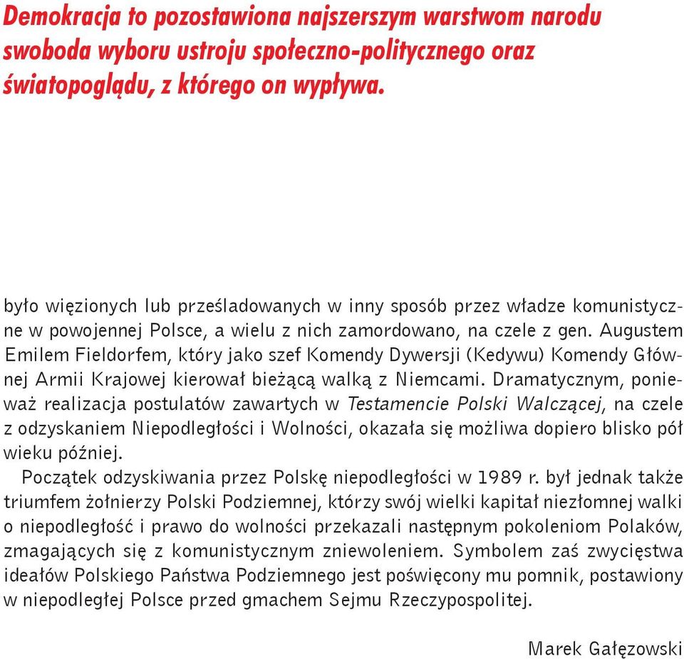Augustem Emilem Fieldorfem, który jako szef Komendy Dywersji (Kedywu) Komendy Głównej Armii Krajowej kierował bieżącą walką z Niemcami.