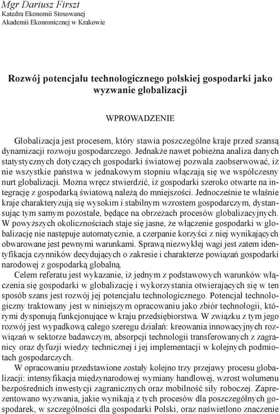 Jednakże nawet pobieżna analiza danych statystycznych dotyczących gospodarki światowej pozwala zaobserwować, iż nie wszystkie państwa w jednakowym stopniu włączają się we współczesny nurt