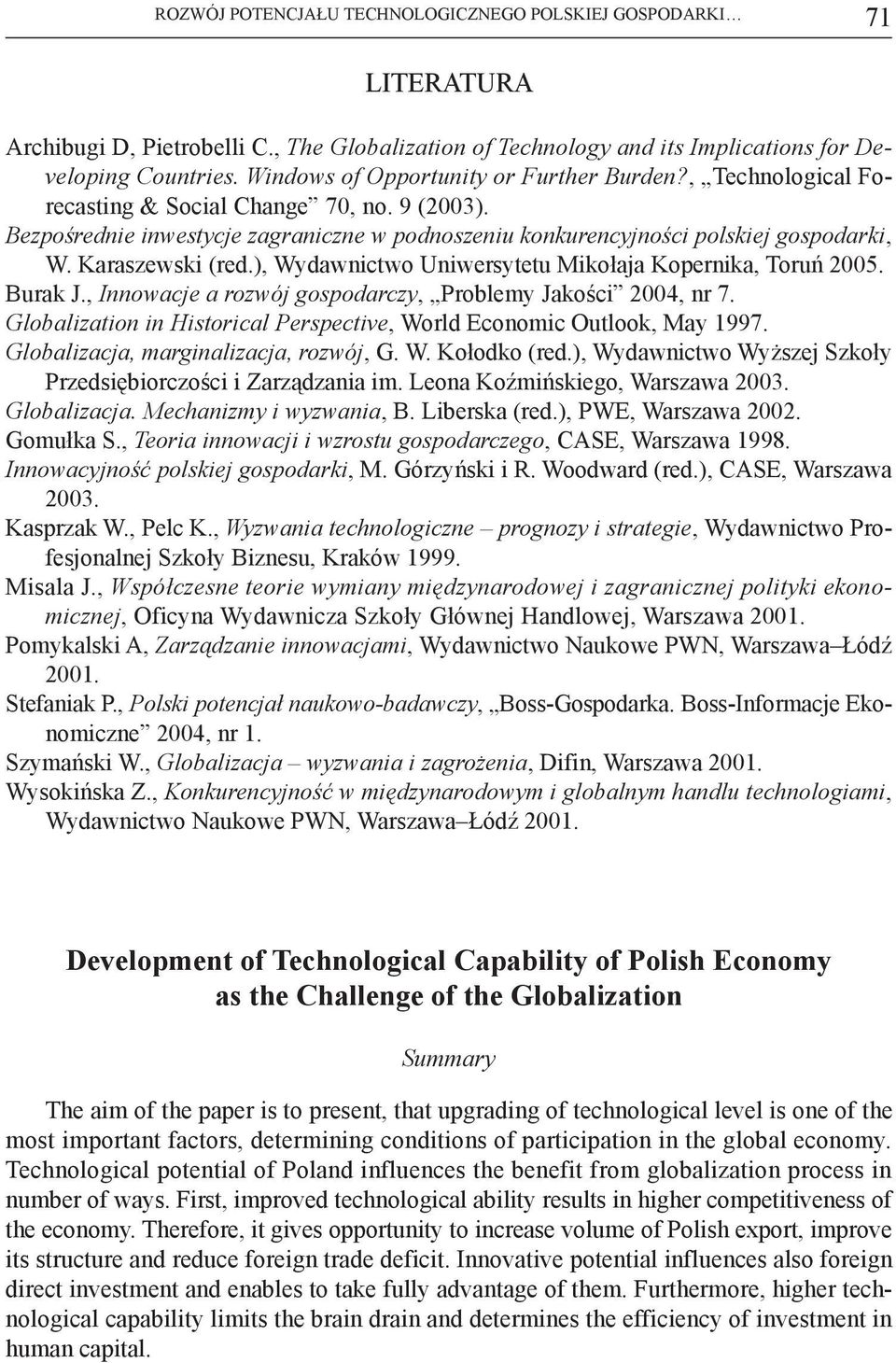Karaszewski (red.), Wydawnictwo Uniwersytetu Mikołaja Kopernika, Toruń 2005. Burak J., Innowacje a rozwój gospodarczy, Problemy Jakości 2004, nr 7.