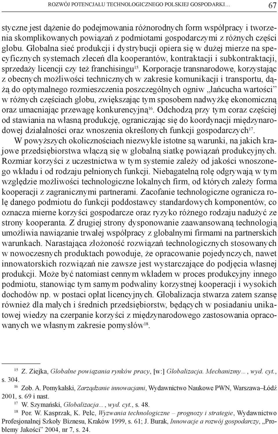 Globalna sieć produkcji i dystrybucji opiera się w dużej mierze na specyficznych systemach zleceń dla kooperantów, kontraktacji i subkontraktacji, sprzedaży licencji czy też franchisingu 15.