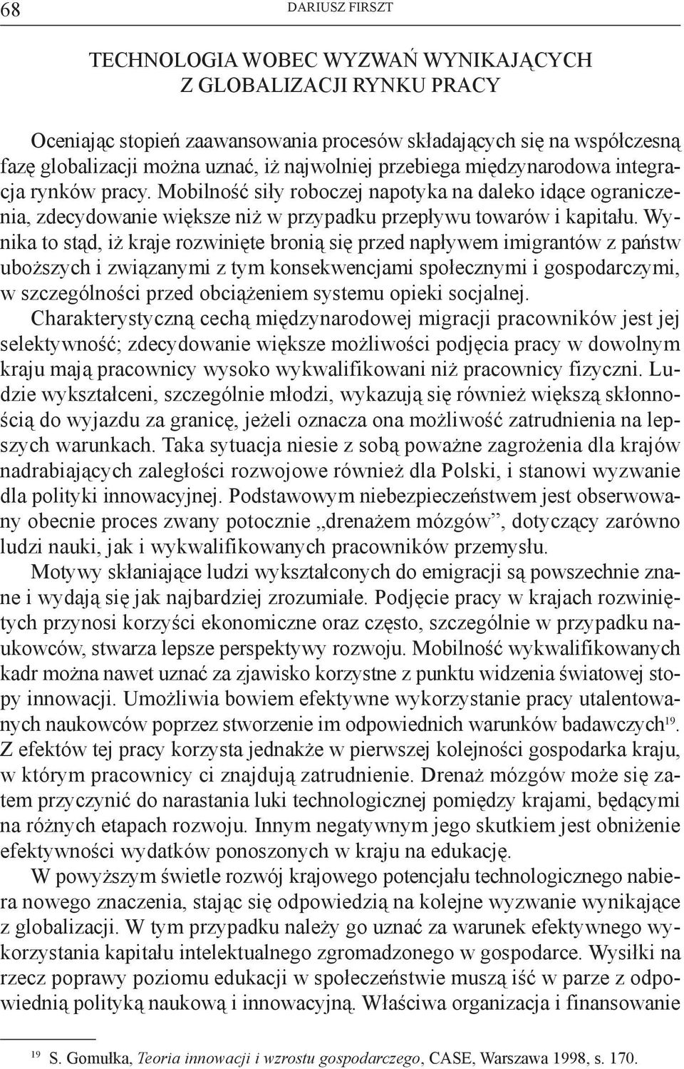 Wynika to stąd, iż kraje rozwinięte bronią się przed napływem imigrantów z państw uboższych i związanymi z tym konsekwencjami społecznymi i gospodarczymi, w szczególności przed obciążeniem systemu