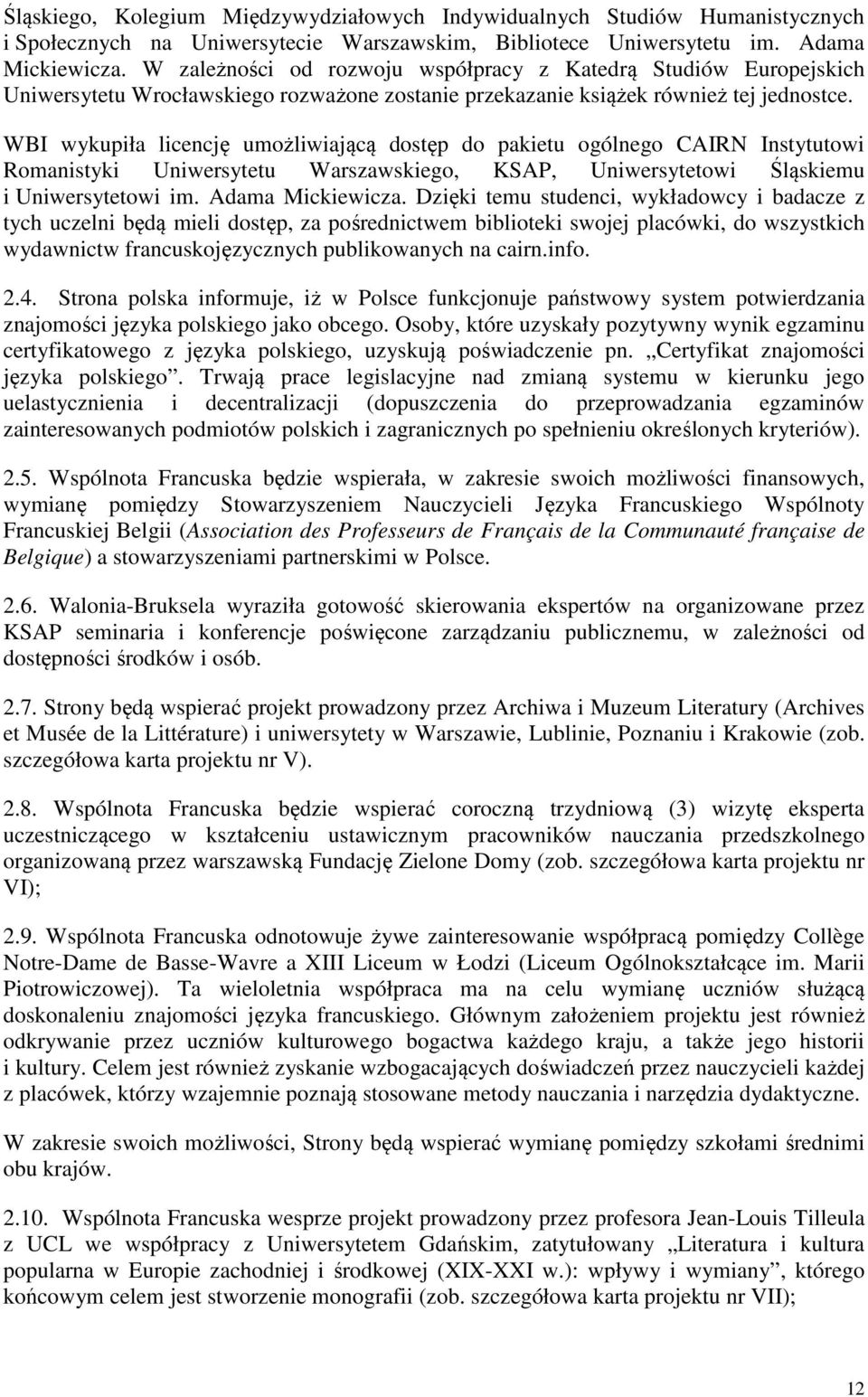 WBI wykupiła licencję umożliwiającą dostęp do pakietu ogólnego CAIRN Instytutowi Romanistyki Uniwersytetu Warszawskiego, KSAP, Uniwersytetowi Śląskiemu i Uniwersytetowi im. Adama Mickiewicza.