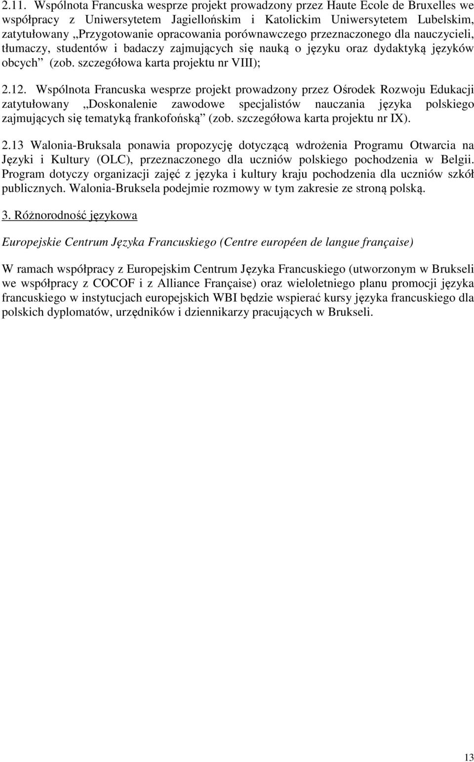 Wspólnota Francuska wesprze projekt prowadzony przez Ośrodek Rozwoju Edukacji zatytułowany Doskonalenie zawodowe specjalistów nauczania języka polskiego zajmujących się tematyką frankofońską (zob.