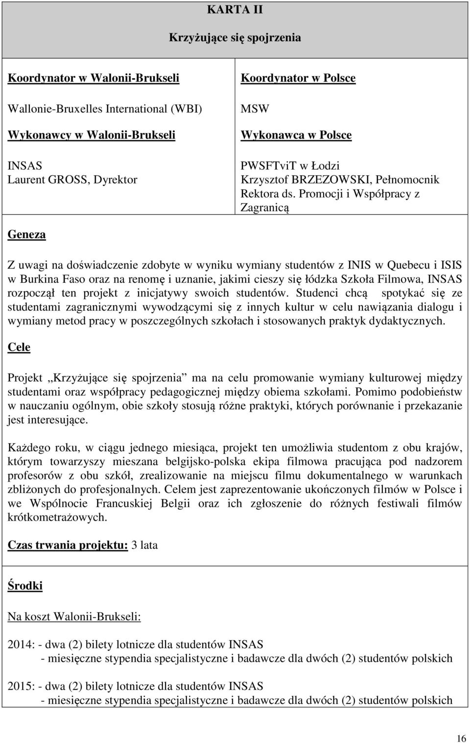 Promocji i Współpracy z Zagranicą Geneza Z uwagi na doświadczenie zdobyte w wyniku wymiany studentów z INIS w Quebecu i ISIS w Burkina Faso oraz na renomę i uznanie, jakimi cieszy się łódzka Szkoła